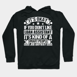 Loan Assistant lover It's Okay If You Don't Like Loan Assistant It's Kind Of A Smart People job Anyway Hoodie